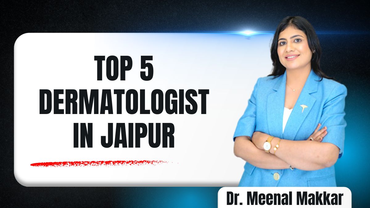 Top 5 Dermatologist in Jaipur – Expert Skin & Hair Care Guide (2026)